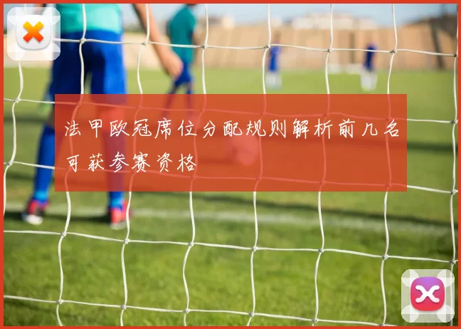 法甲欧冠席位分配规则解析前几名可获参赛资格