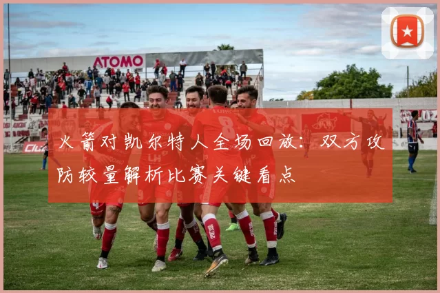 火箭对凯尔特人全场回放：双方攻防较量解析比赛关键看点