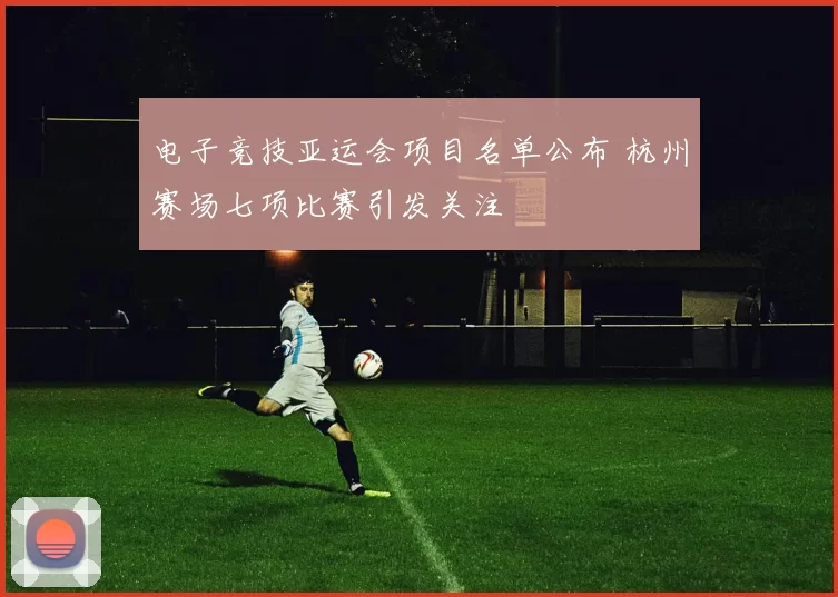 电子竞技亚运会项目名单公布 杭州赛场七项比赛引发关注