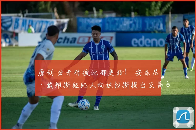 原创 分开对彼此都更好！ 安东尼·戴维斯经纪人向达拉斯提出交易请求