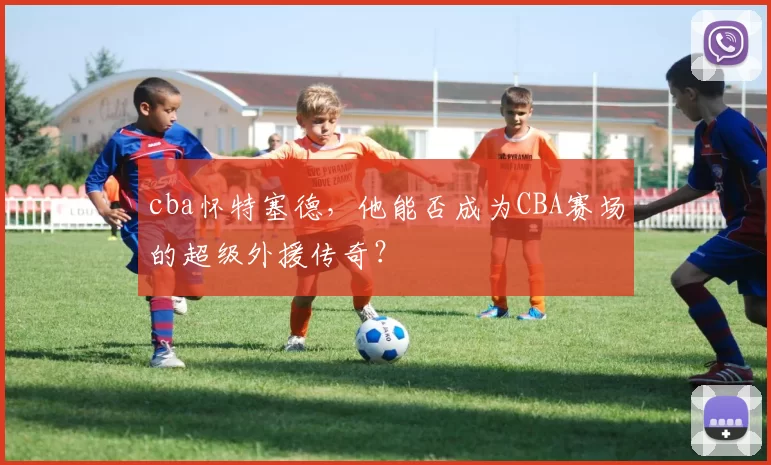 cba怀特塞德,他能否成为CBA赛场的超级外援传奇?