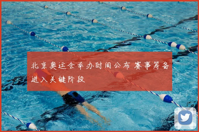 北京奥运会举办时间公布 赛事筹备进入关键阶段