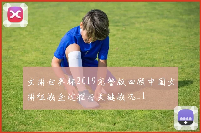 女排世界杯2019完整版回顾中国女排征战全过程与关键战况_1