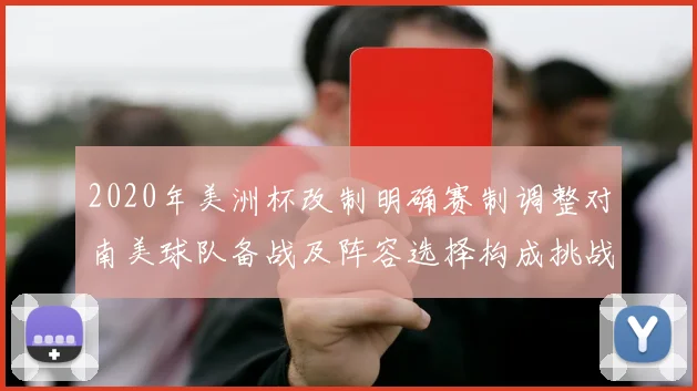2020年美洲杯改制明确赛制调整对南美球队备战及阵容选择构成挑战