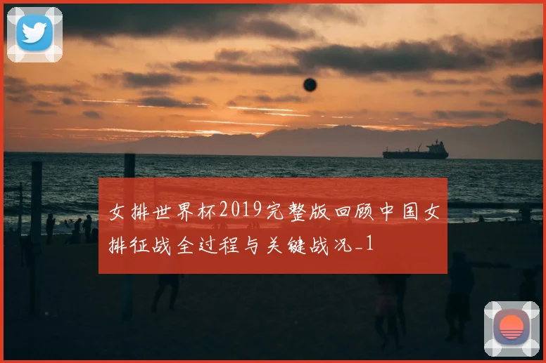 女排世界杯2019完整版回顾中国女排征战全过程与关键战况_1